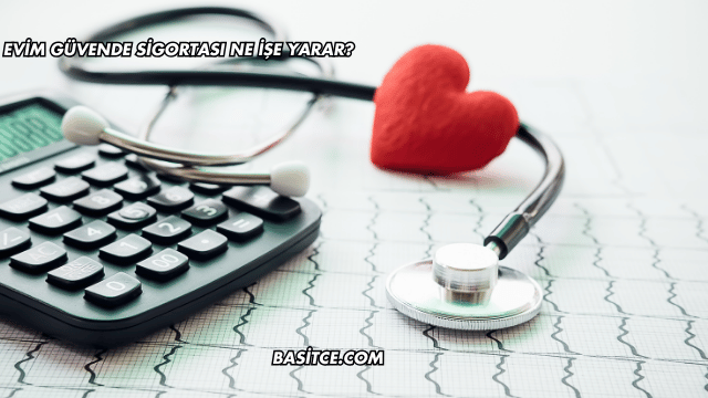 Evim Güvende Sigortası Ne İşe Yarar?