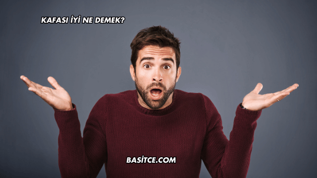 Kafası İyi Ne Demek?