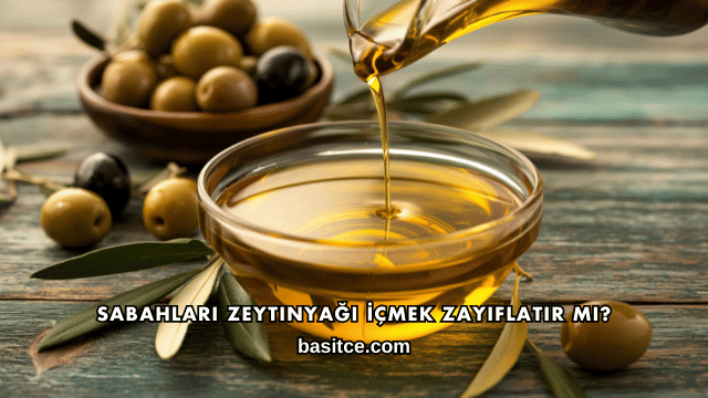 Sabahları Zeytinyağı İçmek Zayıflatır mı?